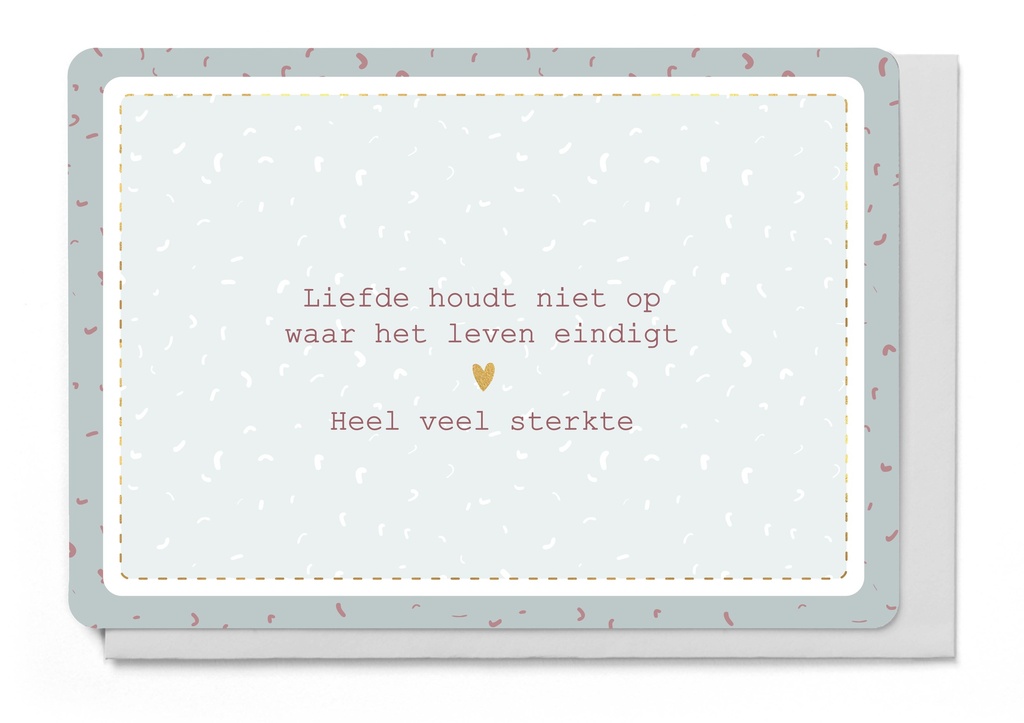 LIEFDE HOUDT NIET OP WAAR HET LEVEN EINDIGT - HEEL VEEL STERKTE