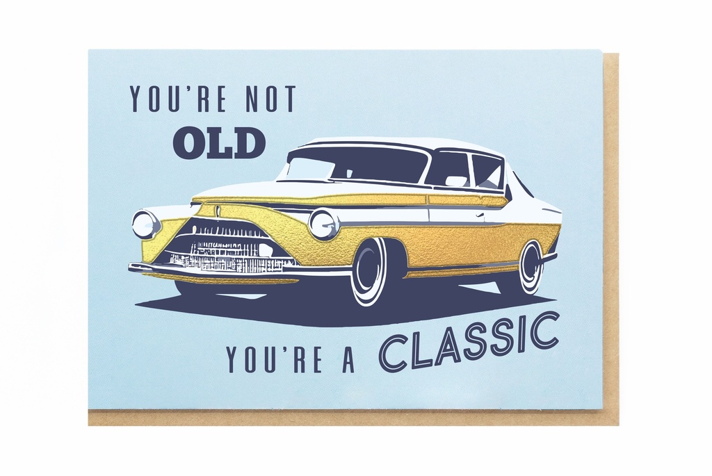 YOU'RE NOT OLD - YOU'RE A CLASSIC