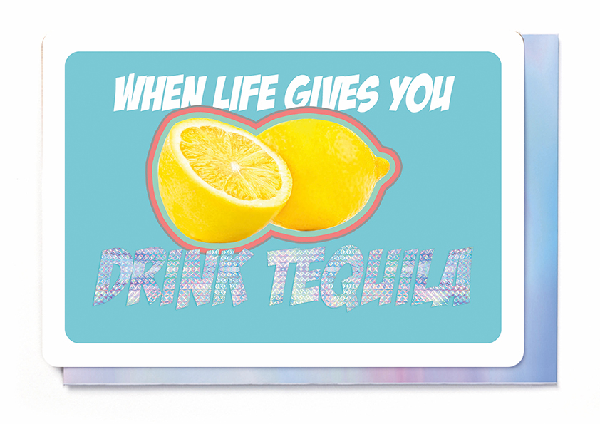 WHEN LIFE GIVES YOU LEMONS - DRINK TEQUILA