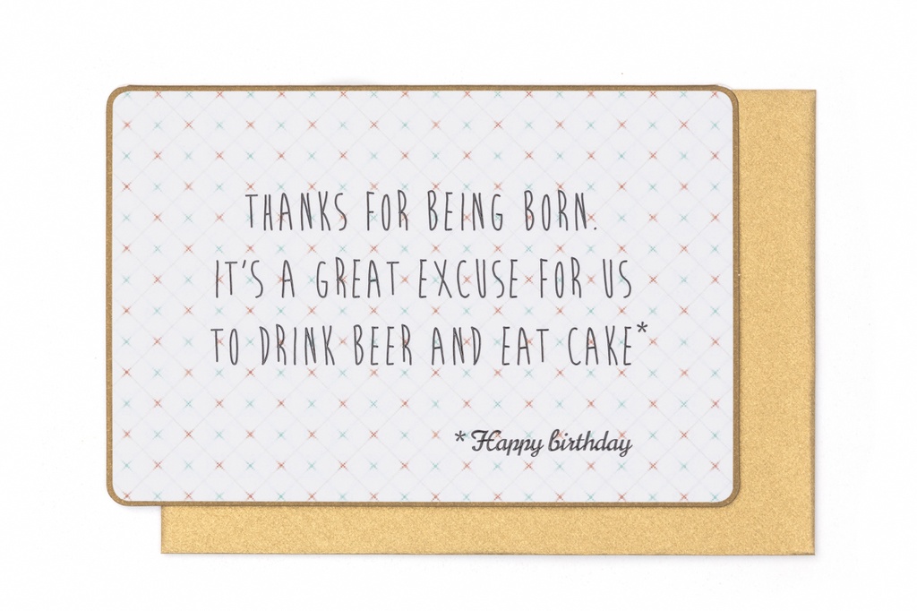 THANKS FOR BEING BORN, IT'S A GREAT EXCUSE FOR ...